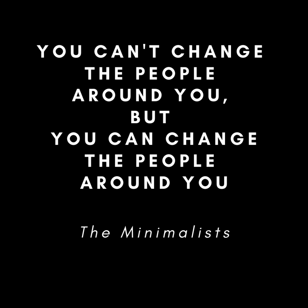 you can't change the people around you but you can change the people around you quote by The Minimalists